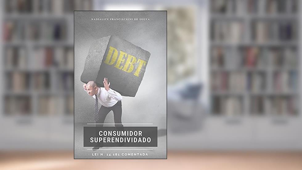 CONSUMIDOR SUPERENDIVIDADO: LEI N. 14.181 COMENTADA, do autor Nadialice Francischini de Souza