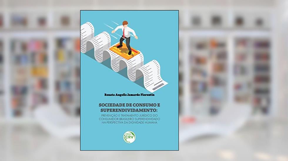 Sociedade de consumo e superendividamento: prevenção e tratamento jurídico do consumidor brasileiro superendividado na perspectiva da dignidade humana, do autor Renata Angelis Jamardo Fiorentin
