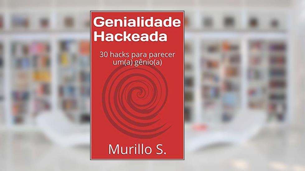 Genialidade Hackeada: 30 hacks para parecer um(a) gênio(a), do autor Murillo S.