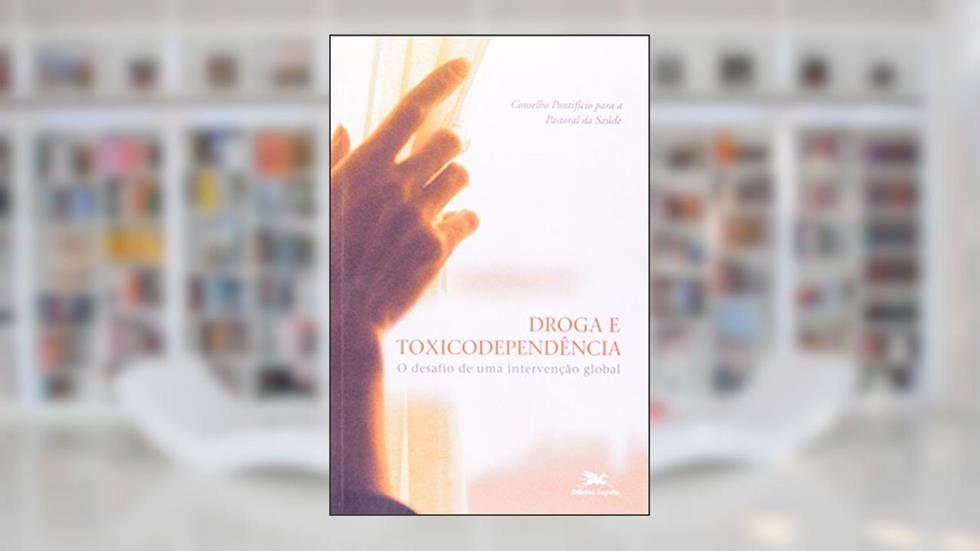 Droga e toxicodependência: O desafio de uma intervenção global, do autor Conselho Pontifício Para a Pastoral da Saúde