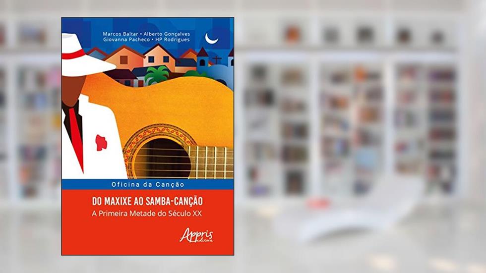Oficina da canção: do maxixe ao samba-canção; a primeira metade do século XX, do autor Marcos Baltar