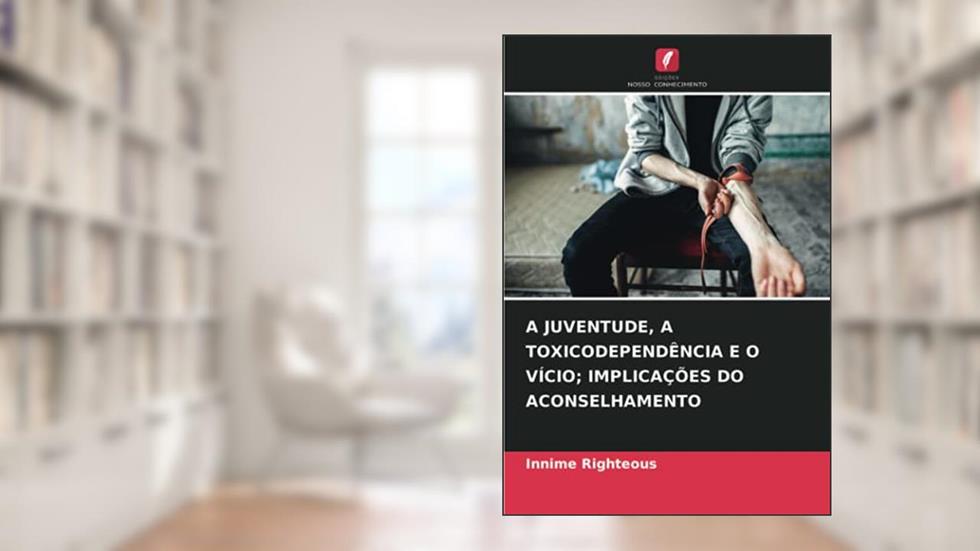 A JUVENTUDE, A TOXICODEPENDÊNCIA E O VÍCIO; IMPLICAÇÕES DO ACONSELHAMENTO, do autor Innime Righteous