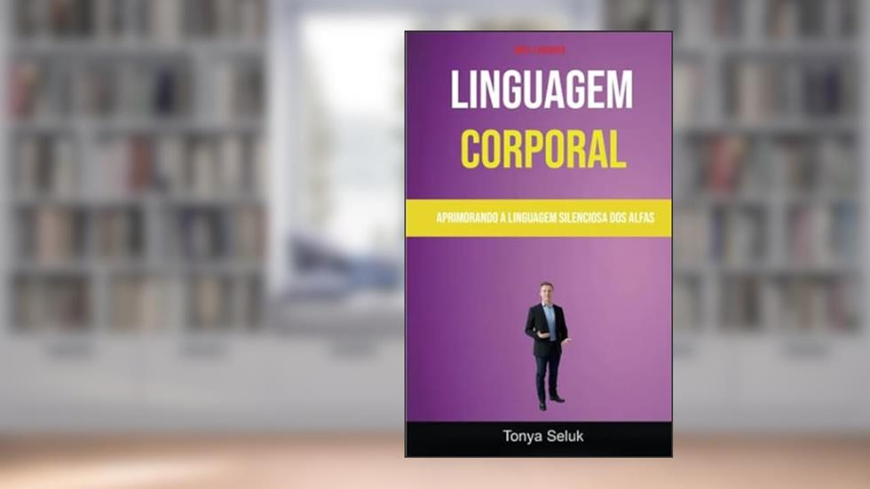 Linguagem Corporal: Aprimorando A Linguagem Silenciosa Dos Alfas ( Body Language) (Portuguese Edition), do autor Tonya Seluk