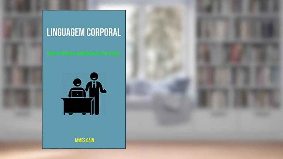 Linguagem Corporal: Como Aprender Comunicação Não Verbal, do autor James Cain