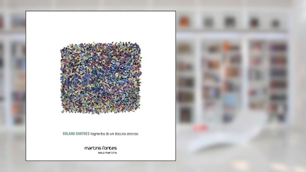 Fragmentos de Um Discurso Amoroso, do autor Roland Barthes