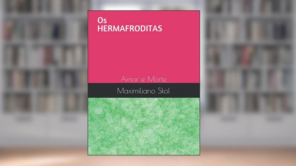 Os Hermafroditas: Amor e Morte (Portuguese Edition), do autor Maximiliano Skol
