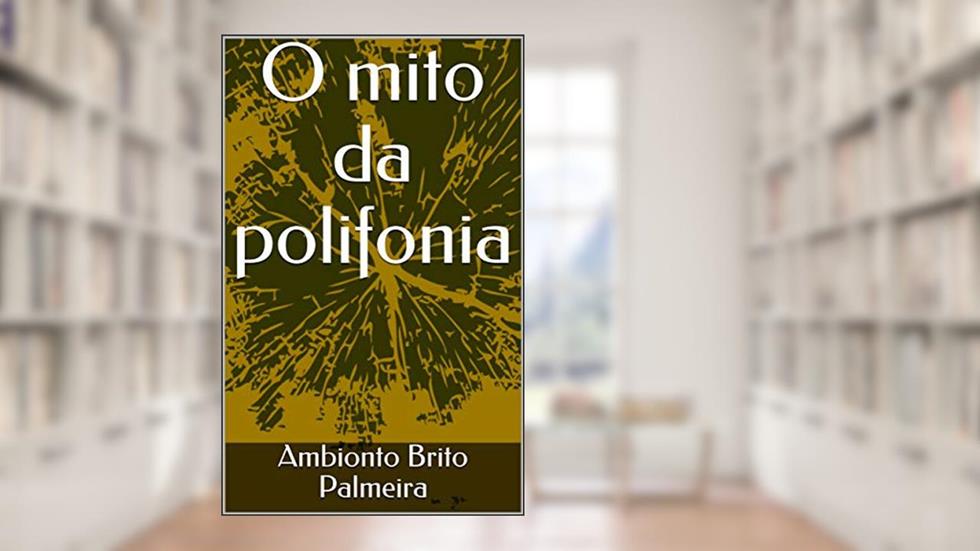 O mito da polifonia, do autor Ambionto Brito Palmeira
