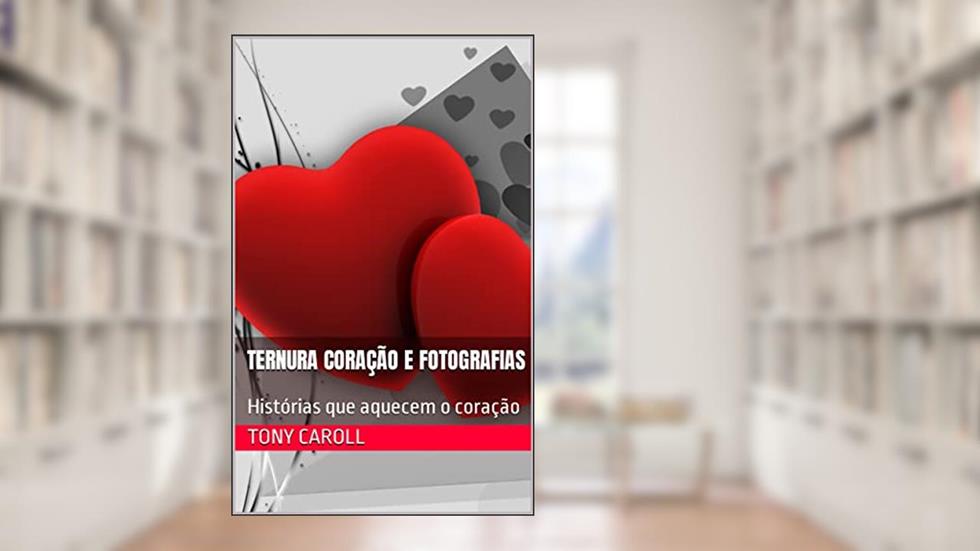 Ternura Coração e Fotografias : Histórias que aquecem o coração, do autor Tony Caroll