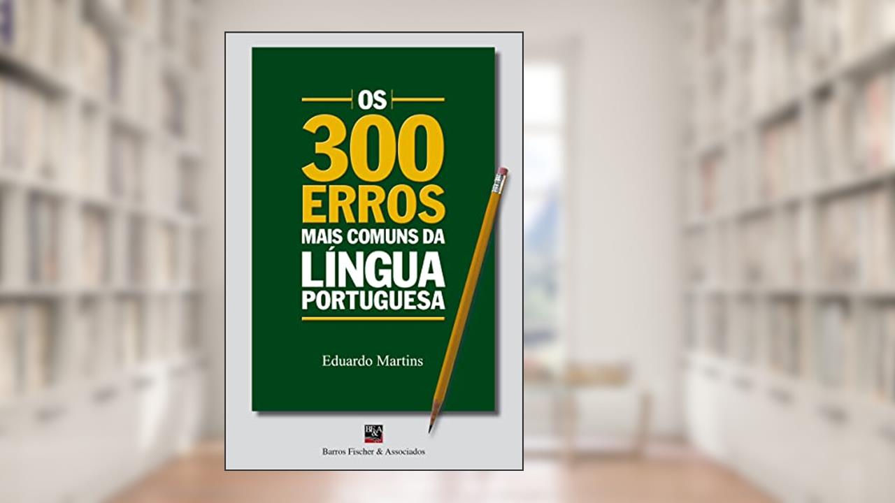 Os 300 Erros Mais Comuns da Língua Portuguesa, do autor Eduardo Martins