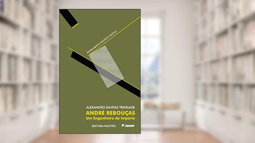 André Rebouças: um engenheiro do império, do autor Alexandro Dantas Trindade