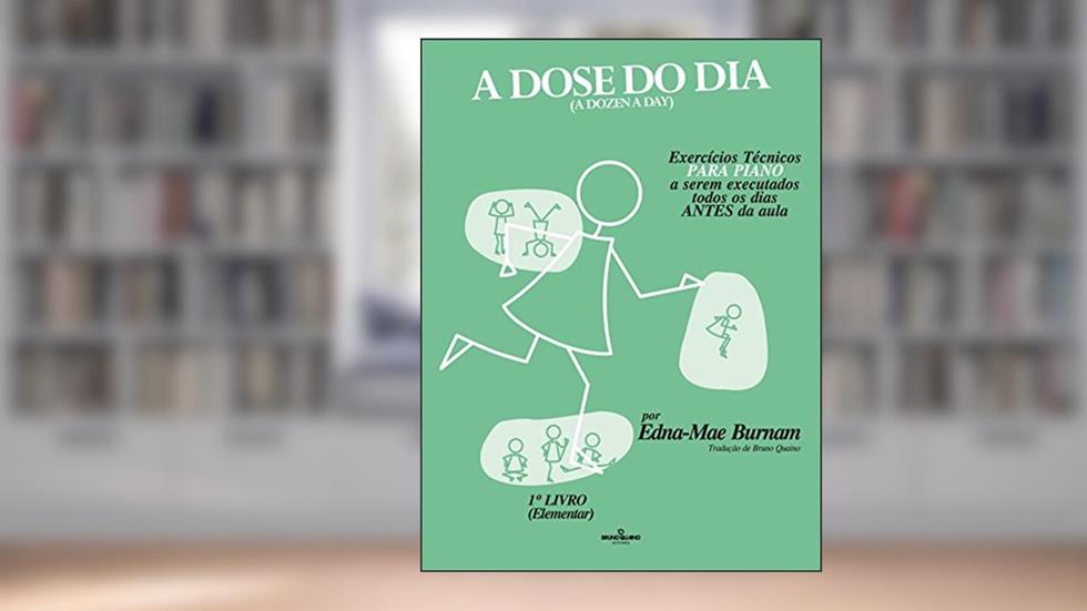 A dose do dia - Exercícios técnicos PARA PIANO a serem executados todos os dias ANTES da aula - 1º livro (Elementar), do autor Edna-Mae Burnam
