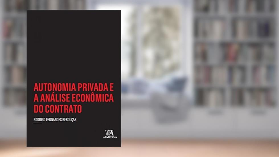 Autonomia Privada e a Análise Econômica do Contrato, do autor Rodrigo Fernandes Rebouças