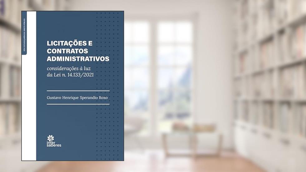 Licitações e Contratos Administrativos:: considerações à luz da lei n. 14.133/2021, do autor Gustavo Henrique Sperandio Roxo