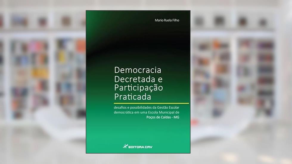 Democracia decretada e participação praticada: desafios e possibilidades da gestão escolar democrática em uma escola municipal de poços de caldas - mg, do autor Mario Ruela Filho