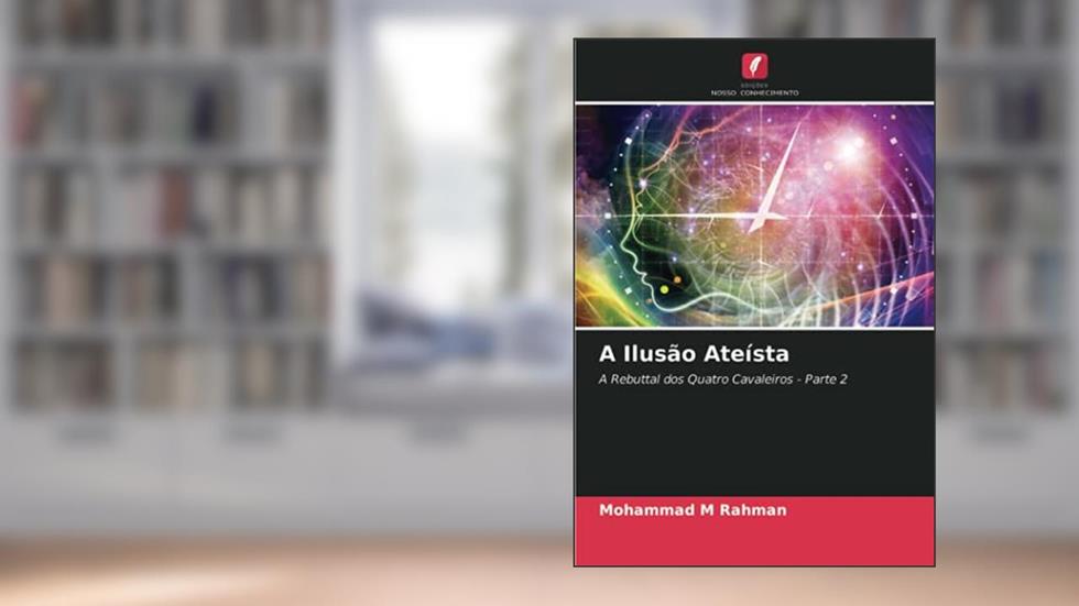 A Ilusão Ateísta: A Rebuttal dos Quatro Cavaleiros - Parte 2, do autor Mohammad M Rahman