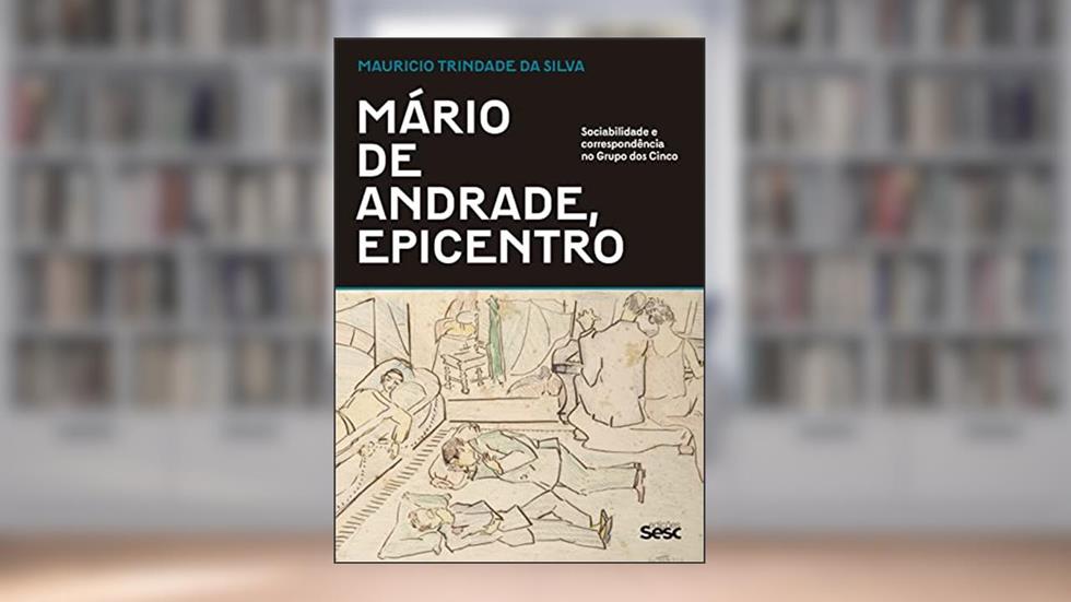 Mário de Andrade, epicentro: Sociabilidade e correspondência no Grupo dos Cinco, do autor Maurício Trindade da Silva