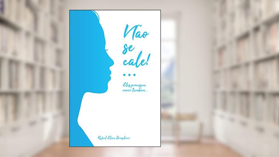 Não se Cale: Eles precisam ouvir também..., do autor Rafael Elian Brasileiro