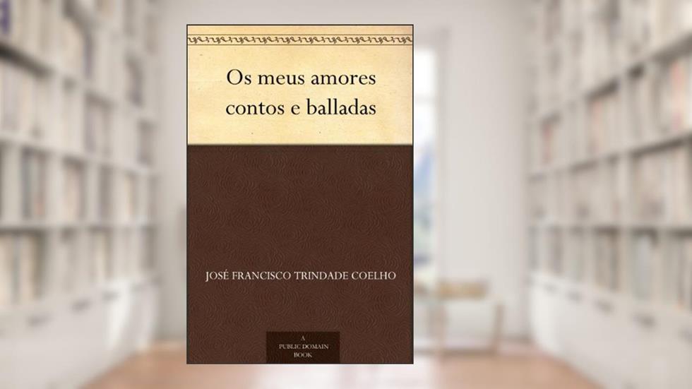 Os meus amores contos e balladas, do autor José Francisco Trindade Coelho
