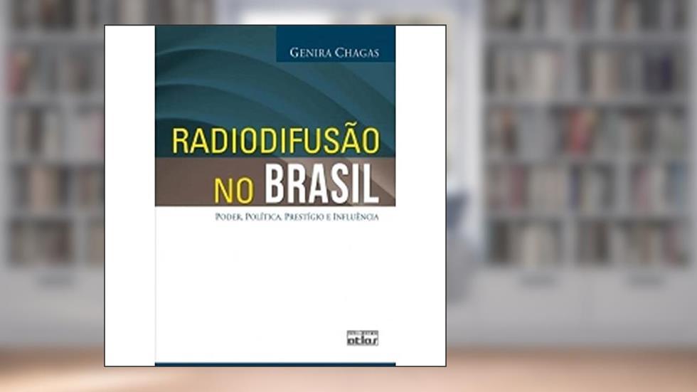 Radiodifusão no Brasil. Poder, Política, Prestígio e Influência, do autor Genira Chagas