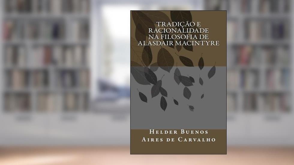 Tradição e Racionalidade na Filosofia de Alasdair MacIntyre, do autor HELDER BUENOS AIRES DE CARVALHO