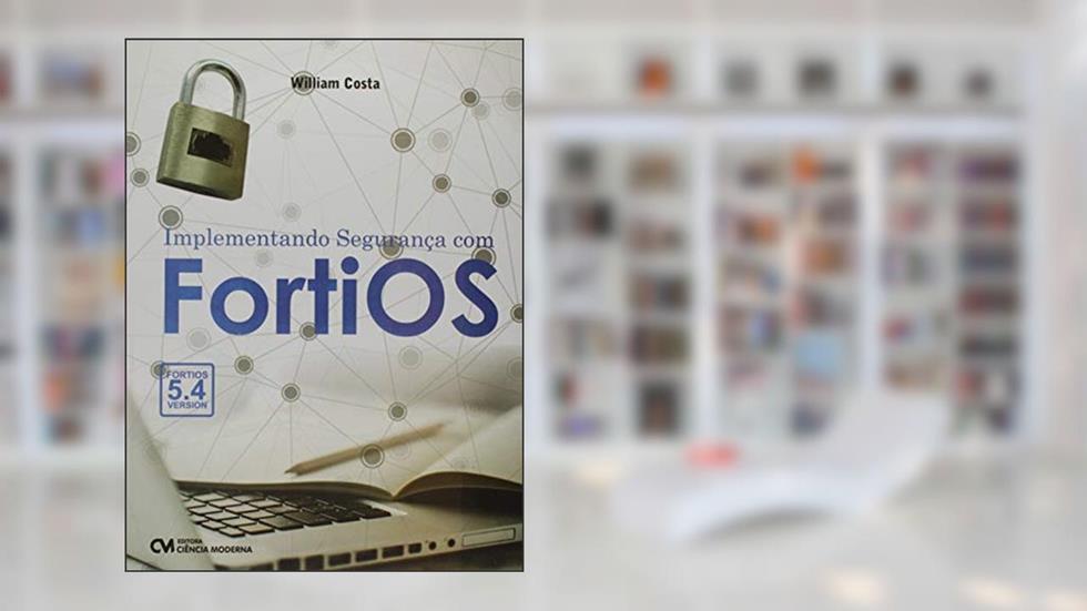 Implementando Segurança com Fortios, do autor William Costa
