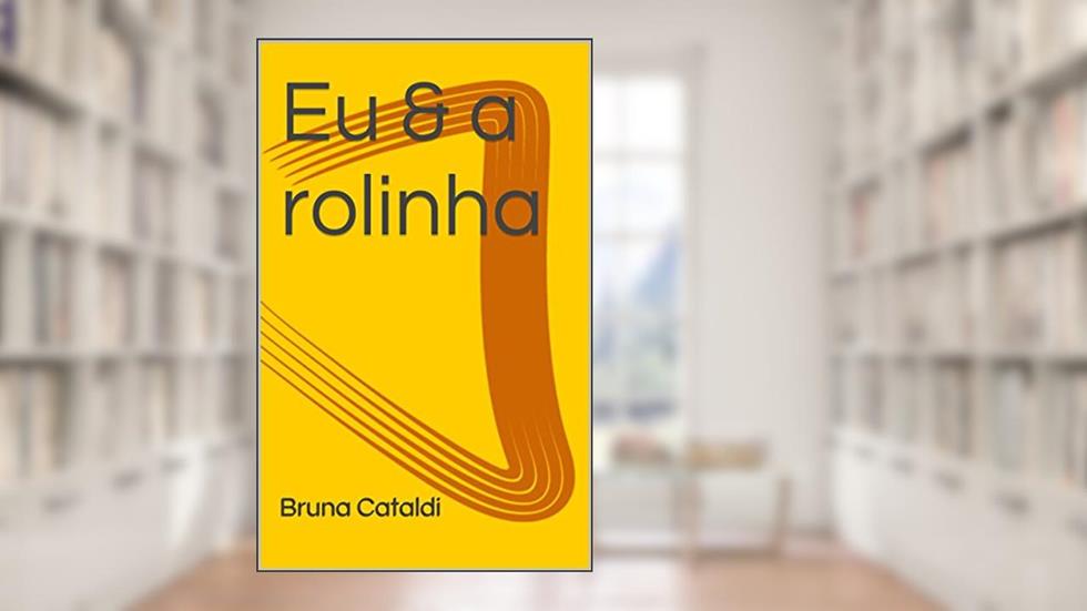 Eu & a rolinha, do autor Bruna Cataldi de Assis Ferreira
