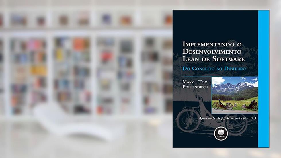 Implementando o Desenvolvimento Lean de Software: Do Conceito ao Dinheiro, do autor Mary Poppendieck; Tom Poppendieck