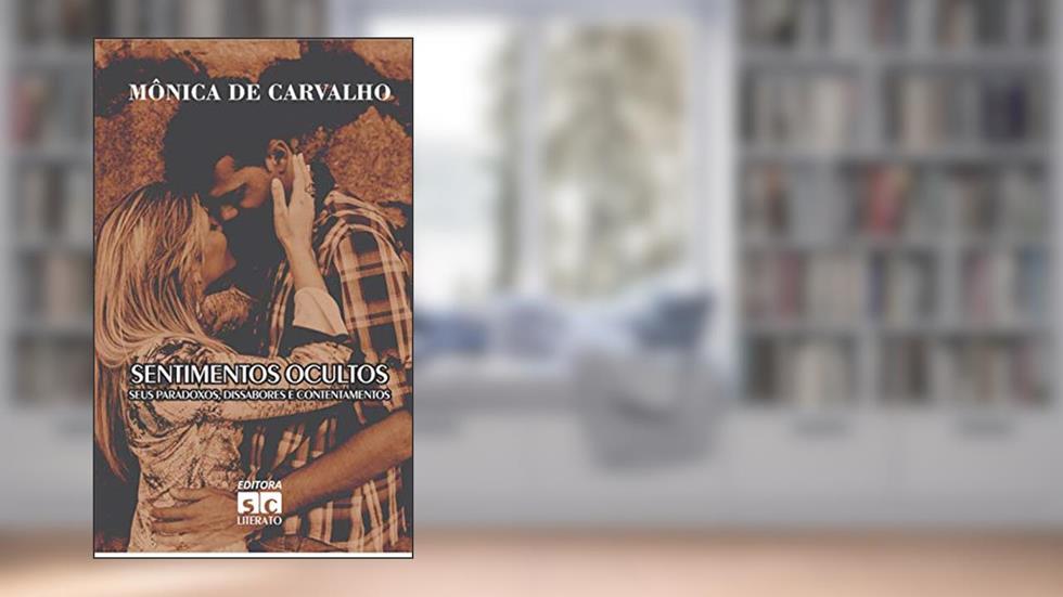 Sentimentos Ocultos: Seus paradoxos, dissabores e contentamentos, do autor Mônica de Carvalho