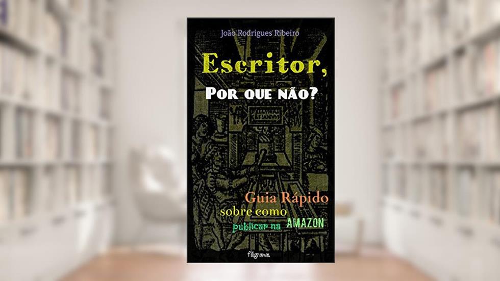 Escritor, por que não?: Guia rápido sobre como publicar na Amazon, do autor João Rodrigues Ribeiro
