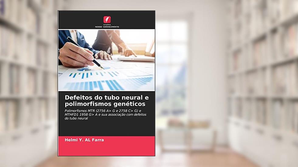 Defeitos do tubo neural e polimorfismos genéticos: Polimorfismos MTR (2756 A> G e 2758 C> G) e MTHFD1 1958 G> A e sua associação com defeitos do tubo neural, do autor Helmi Y. AL Farra