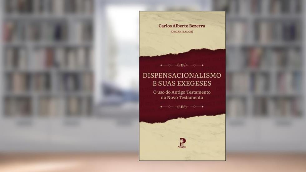 Dispensacionalismo e Suas Exegeses, do autor Carlos Alberto Bezerra
