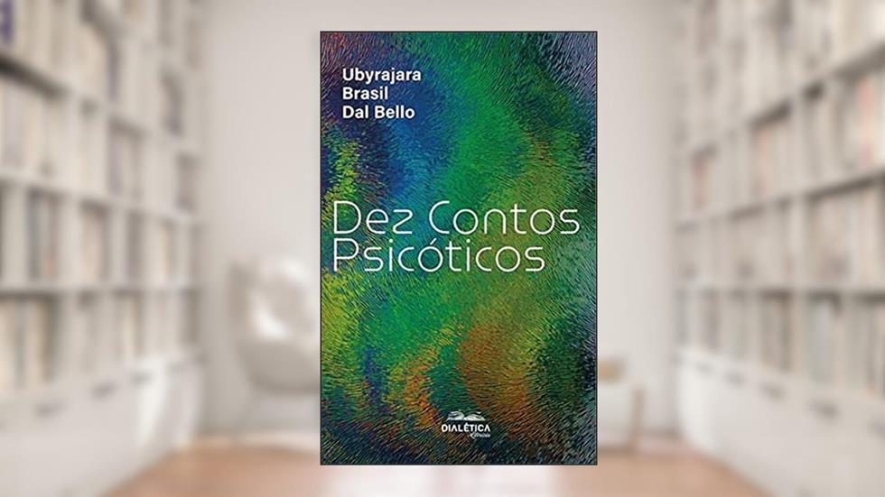Dez contos psicóticos, do autor Ubyrajara Brasil Dal Bello