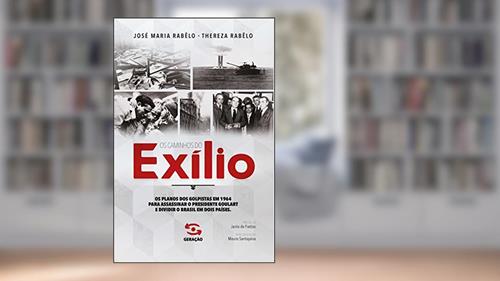 Capa de Os caminhos do exílio: Os planos dos golpistas em 1964 para assassinar o presidente Goulart e dividir o Brasil em dois países, do autor José Maria Rabêlo; Thereza Rabêlo