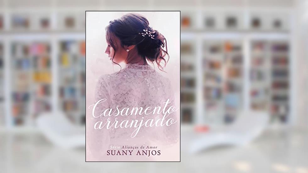 CASAMENTO ARRANJADO (ALIANÇAS DE AMOR Livro 1), do autor Suany Anjos