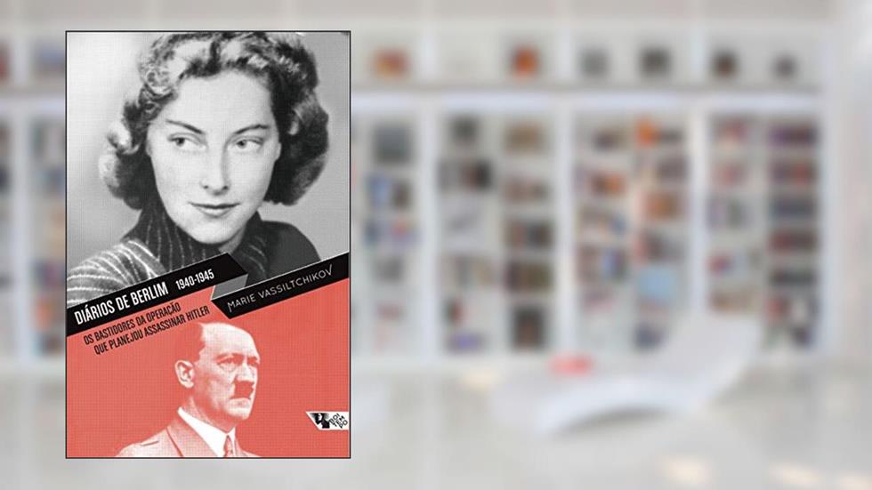 Diários de Berlim 1940-1945: os Bastidores da Operação que Planejou Assassinar Hitler, do autor Marie Vassiltchikov