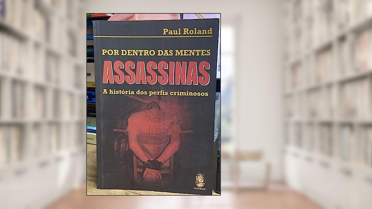 Por Dentro das Mentes Assassinas, do autor Paul Roland