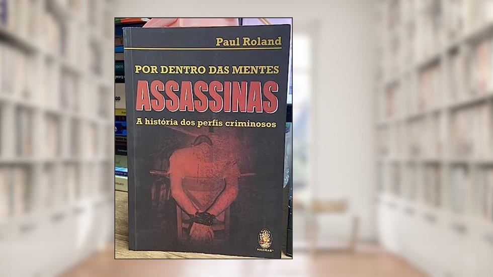 Por Dentro das Mentes Assassinas, do autor Paul Roland