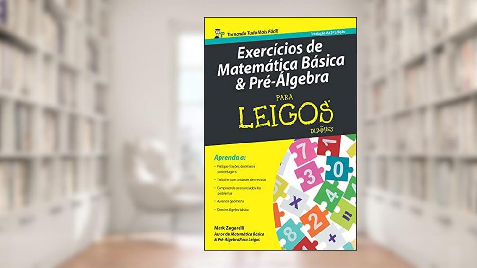 Exercícios de Matemática Básica e Pré-álgebra Para Leigos - 2ª ed., do autor Mark Zegarelli