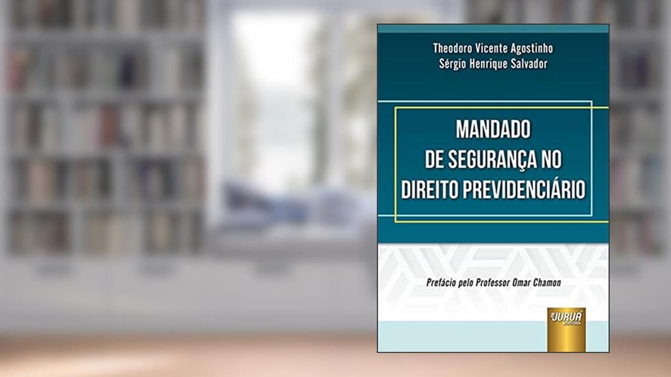Mandado de Segurança no Direito Previdenciário, do autor Theodoro Vicente Agostinho e Sérgio Henrique Salvador