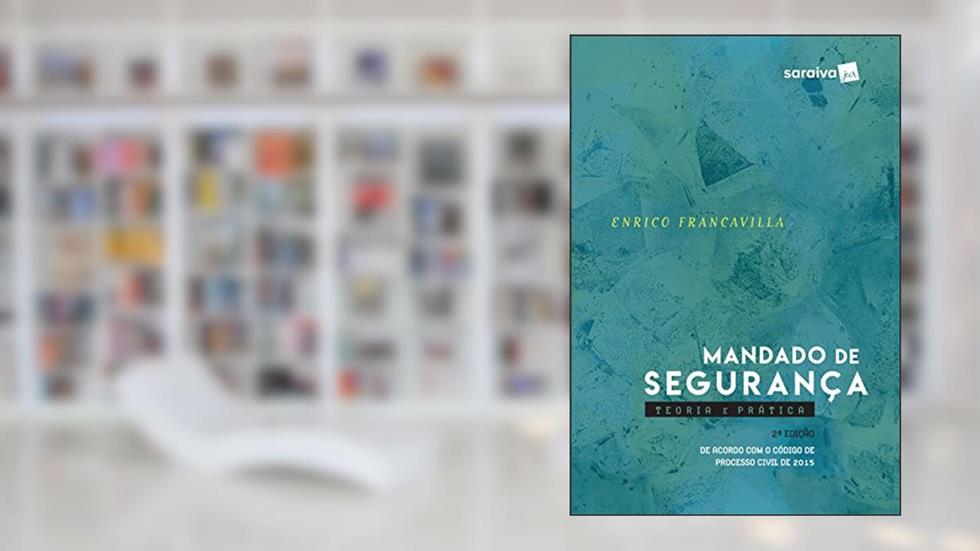 Mandado de Segurança - 2ª Edição 2017: Teoria e prática: De acordo com o código de processo civil de 2015, do autor Enrico Francavilla
