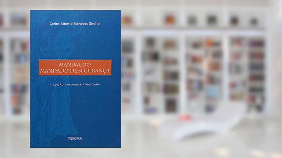 Manual do Mandado de Segurança, do autor Carlos Alberto Menezes Direito