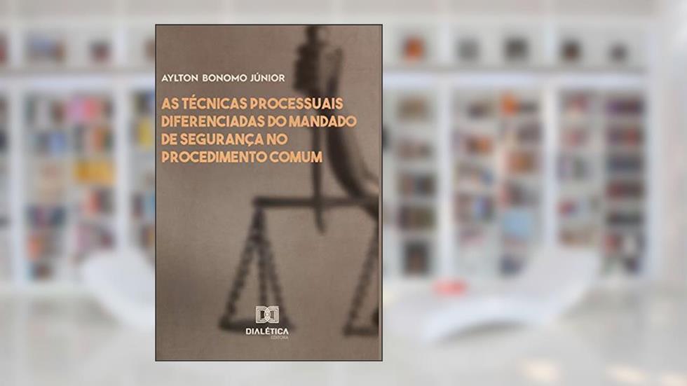 As técnicas processuais diferenciadas do mandado de segurança no procedimento comum, do autor Aylton Bonomo Júnior