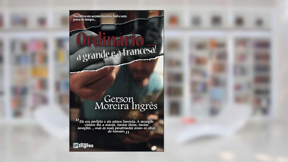 Ordinário... à grande e à francesa: Ordinário (Portuguese Edition), do autor Gerson Ingrês