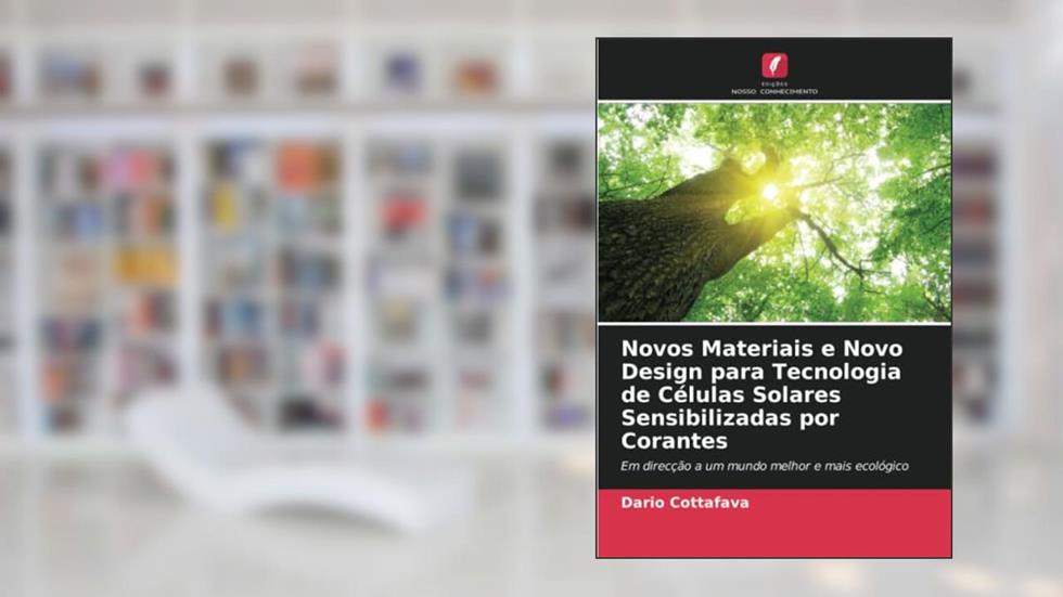 Novos Materiais e Novo Design para Tecnologia de Células Solares Sensibilizadas por Corantes: Em direcção a um mundo melhor e mais ecológico, do autor Dario Cottafava