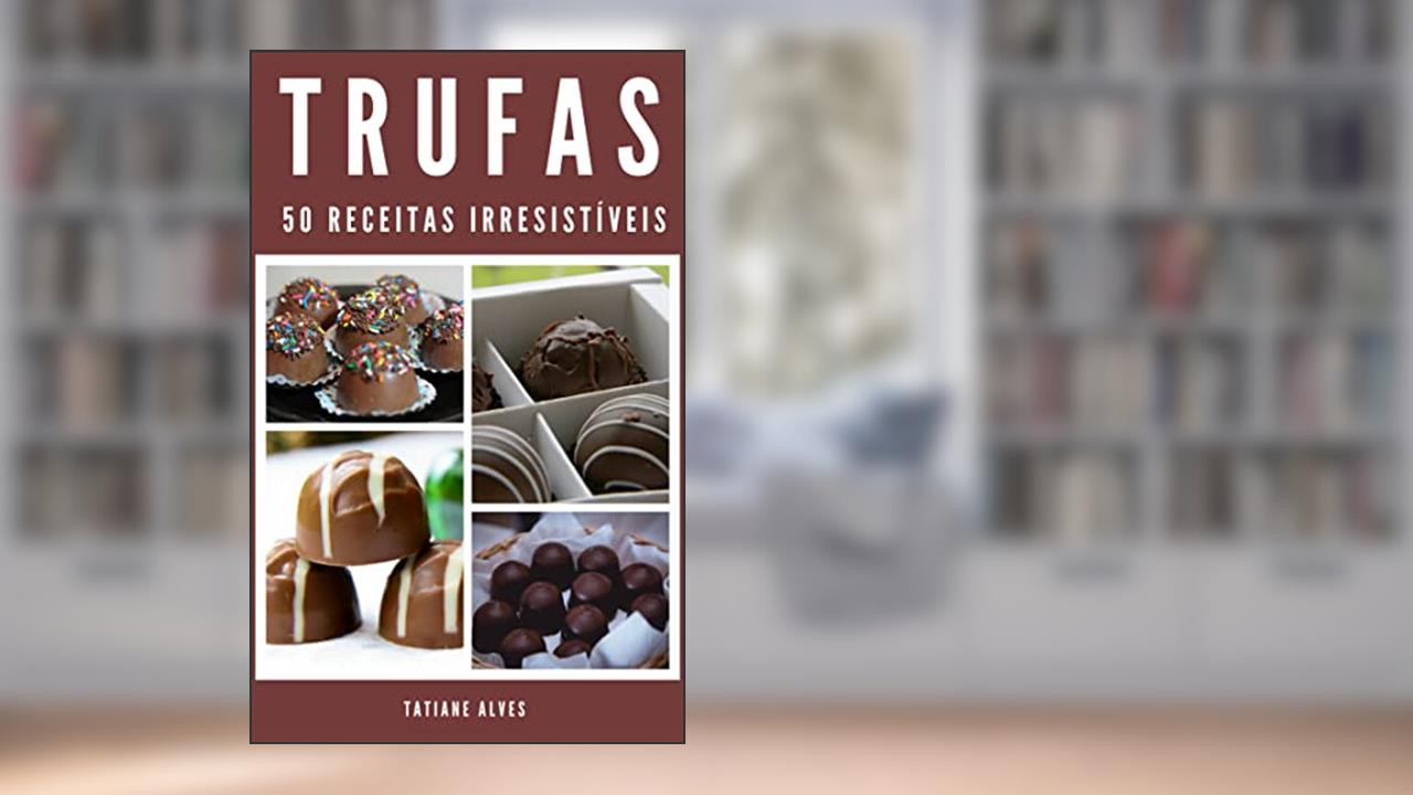 Trufas - 50 Receitas Irresistíveis, do autor Tatiane Alves