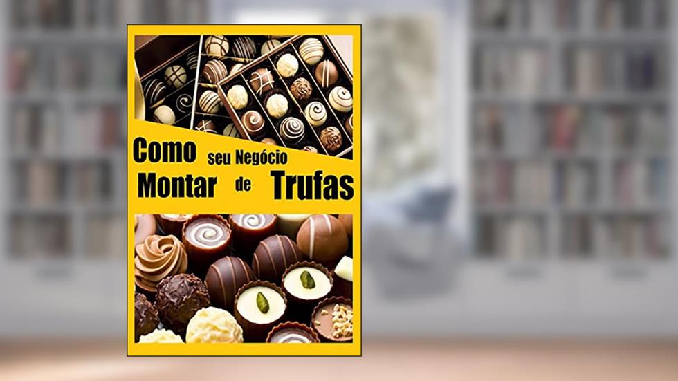 Como Montar Seu Negocio de Trufas : FORMULA DO SUCESSO, do autor Jonathas Cavalcante