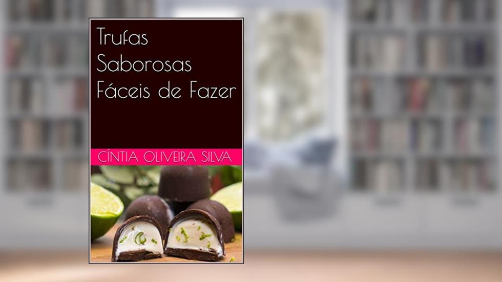 Trufas Saborosas Fáceis de Fazer, do autor Cíntia Oliveira Silva