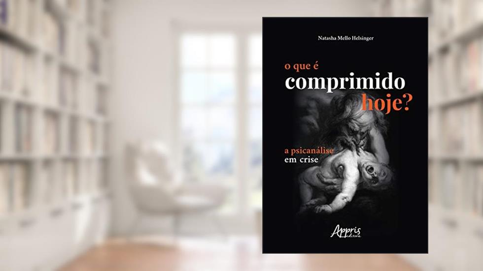 O que é comprimido hoje?: a psicanálise em crise, do autor Natasha Mello Helsinger