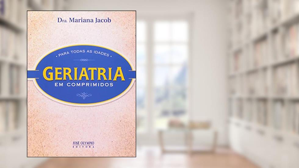 GERIATRIA EM COMPRIMIDOS PARA TODAS AS IDADES, do autor Mariana Jacob