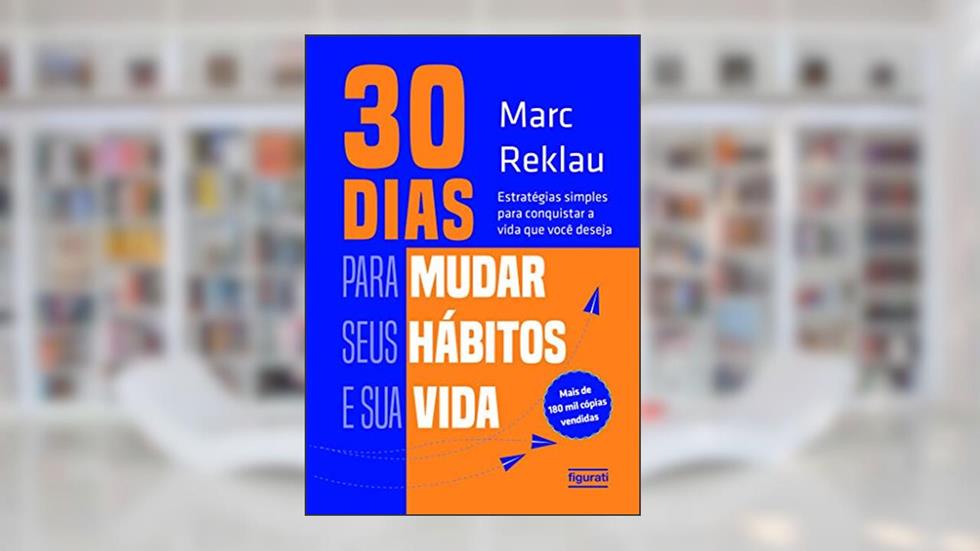 30 dias para mudar seus hábitos e sua vida: Estratégias simples para conquistar a vida que você deseja, do autor Marc Reklau